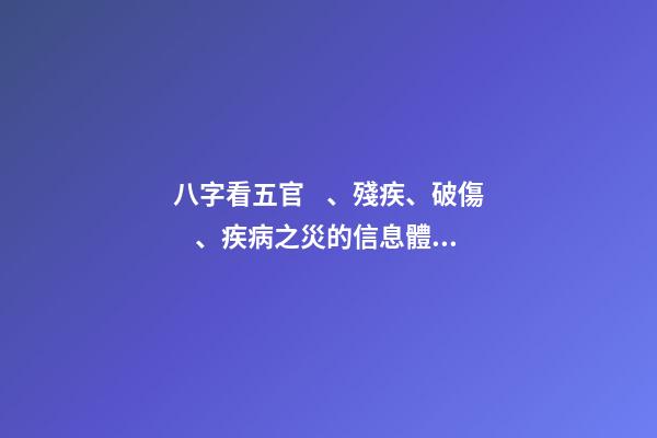 八字看五官、殘疾、破傷、疾病之災的信息體現